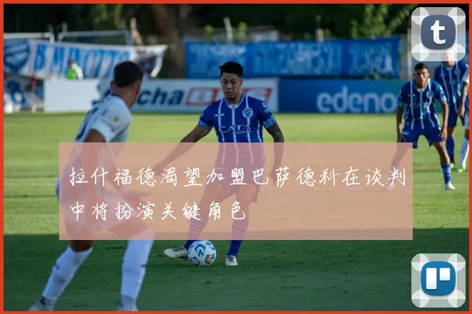 拉什福德渴望加盟巴萨德科在谈判中将扮演关键角色